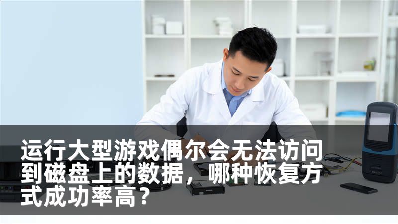 运行大型游戏偶尔会无法访问到磁盘上的数据，哪种恢复方式成功率高？