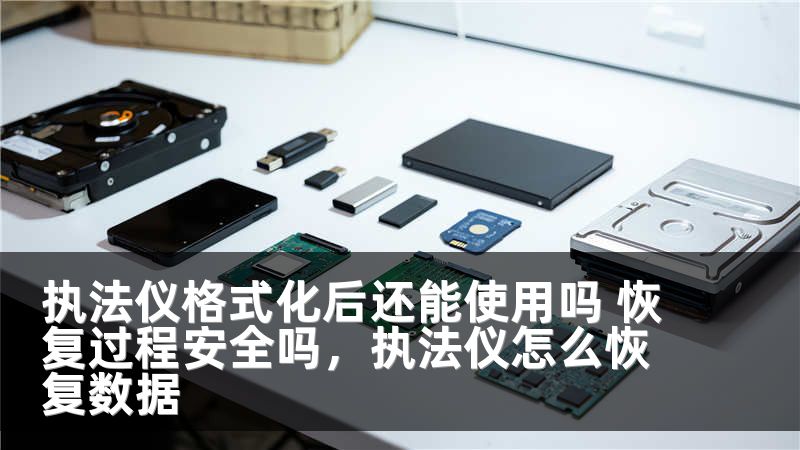 执法仪格式化后还能使用吗 恢复过程安全吗，执法仪怎么恢复数据