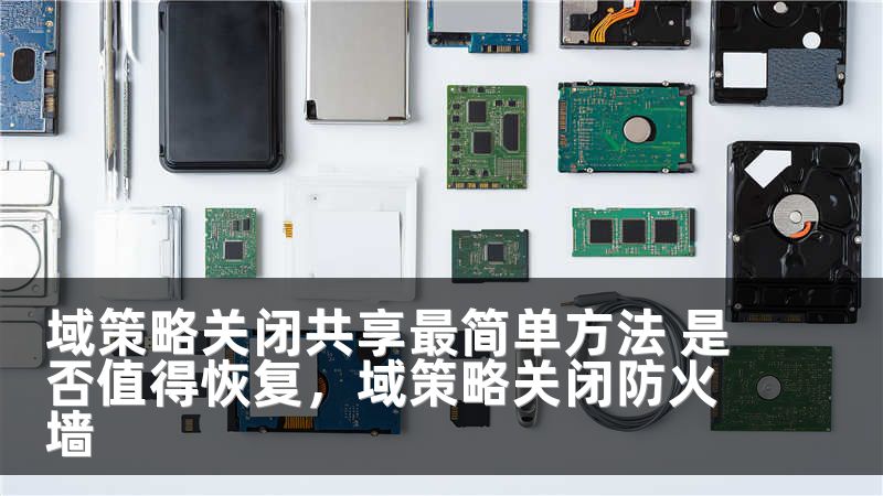 域策略关闭共享最简单方法 是否值得恢复，域策略关闭防火墙