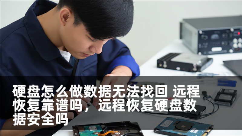 硬盘怎么做数据无法找回 远程恢复靠谱吗，远程恢复硬盘数据安全吗