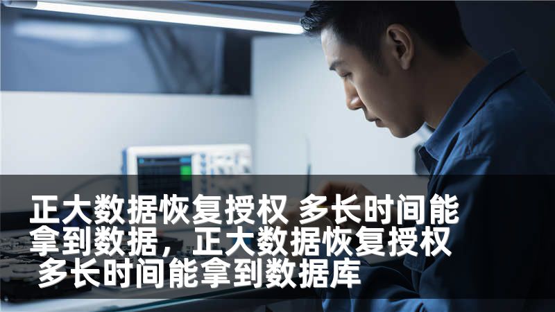 正大数据恢复授权 多长时间能拿到数据，正大数据恢复授权 多长时间能拿到数据库