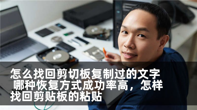 怎么找回剪切板复制过的文字 哪种恢复方式成功率高，怎样找回剪贴板的粘贴