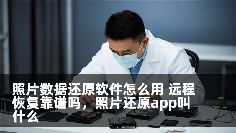 照片数据还原软件怎么用 远程恢复靠谱吗,照片还原app叫什么