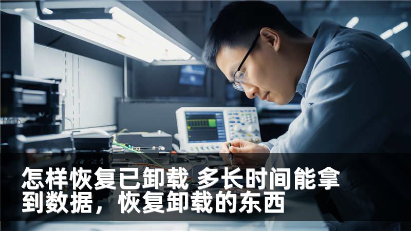 怎样恢复已卸载 多长时间能拿到数据，恢复卸载的东西