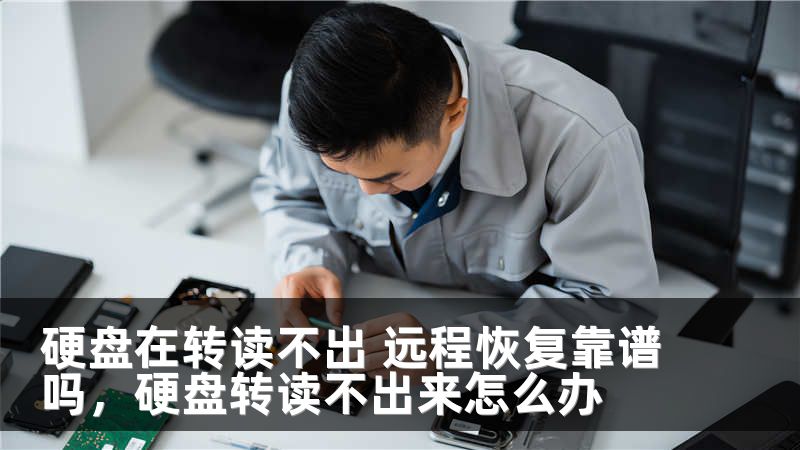 硬盘在转读不出 远程恢复靠谱吗，硬盘转读不出来怎么办