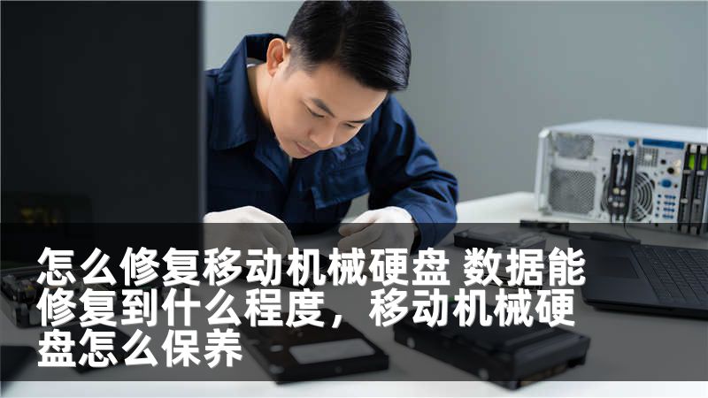 怎么修复移动机械硬盘 数据能修复到什么程度，移动机械硬盘怎么保养