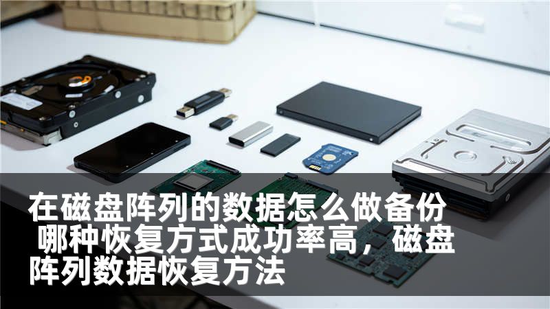 在磁盘阵列的数据怎么做备份 哪种恢复方式成功率高，磁盘阵列数据恢复方法