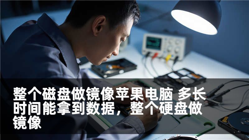 整个磁盘做镜像苹果电脑 多长时间能拿到数据，整个硬盘做镜像