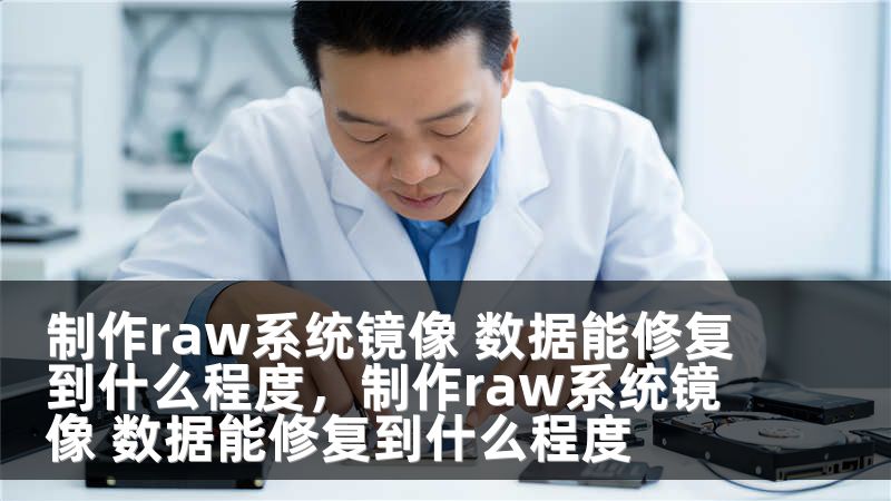 制作raw系统镜像 数据能修复到什么程度，制作raw系统镜像 数据能修复到什么程度