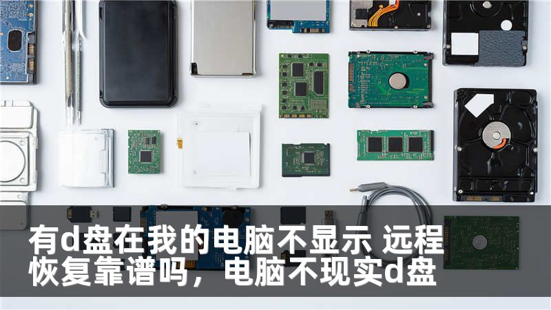 有d盘在我的电脑不显示 远程恢复靠谱吗，电脑不现实d盘