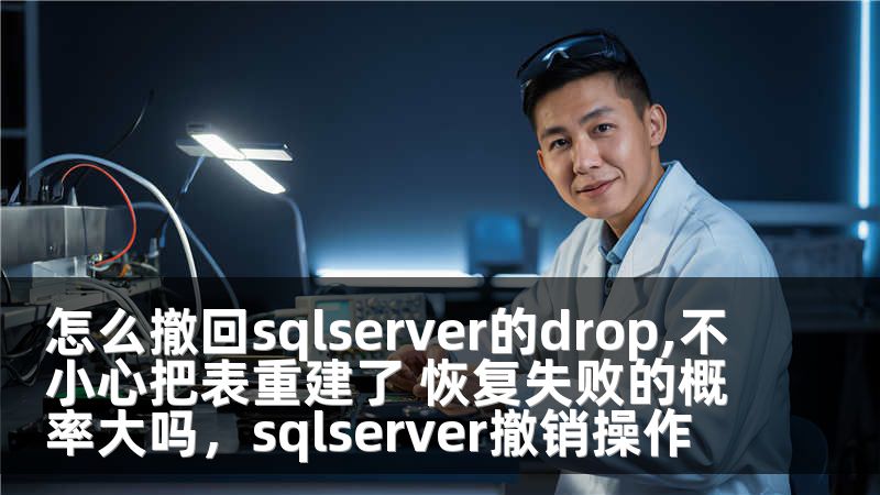 怎么撤回sqlserver的drop,不小心把表重建了 恢复失败的概率大吗，sqlserver撤销操作
