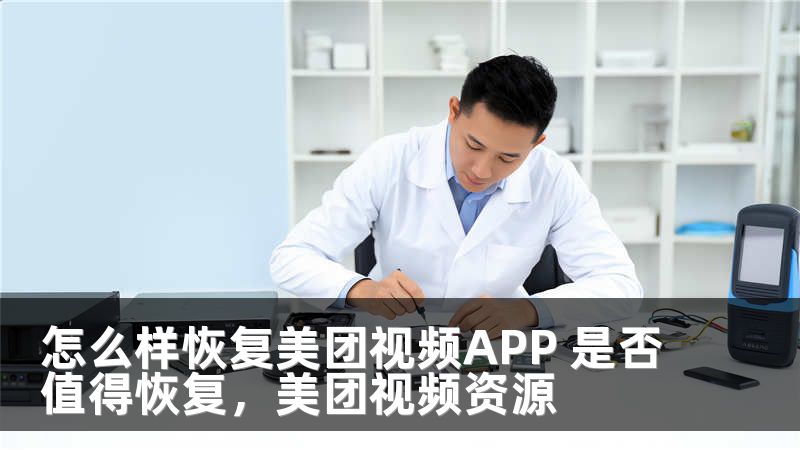 怎么样恢复美团视频APP 是否值得恢复，美团视频资源