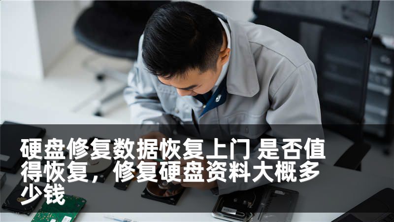 硬盘修复数据恢复上门 是否值得恢复,修复硬盘资料大概多少钱