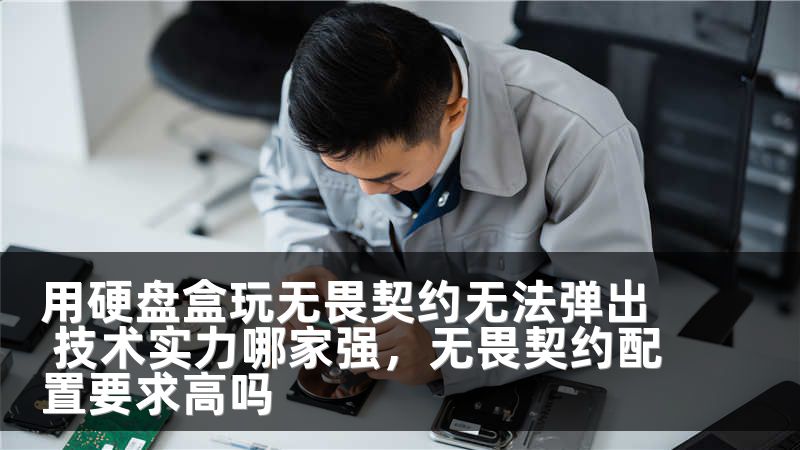 用硬盘盒玩无畏契约无法弹出 技术实力哪家强，无畏契约配置要求高吗