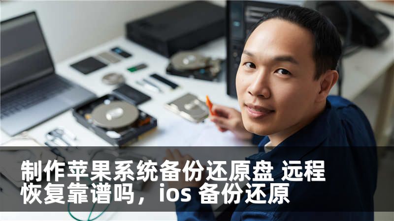 制作苹果系统备份还原盘 远程恢复靠谱吗，ios 备份还原