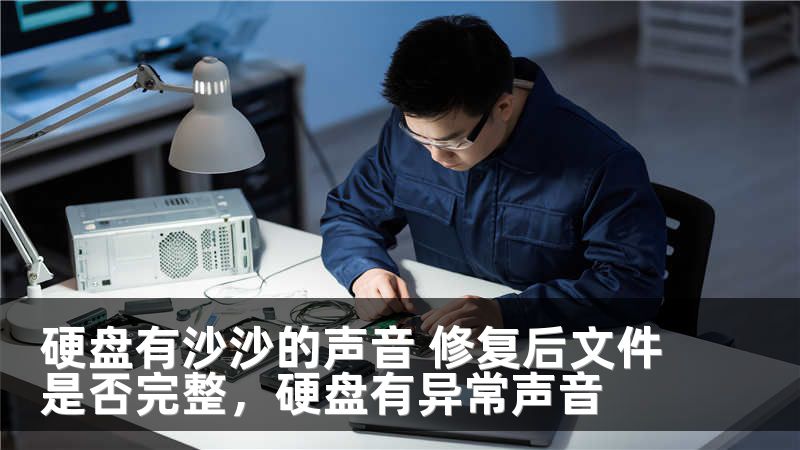 硬盘有沙沙的声音 修复后文件是否完整，硬盘有异常声音