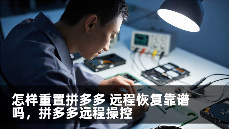 怎样重置拼多多 远程恢复靠谱吗，拼多多远程操控