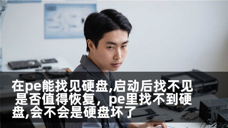 在pe能找见硬盘,启动后找不见 是否值得恢复，pe里找不到硬盘,会不会是硬盘坏了