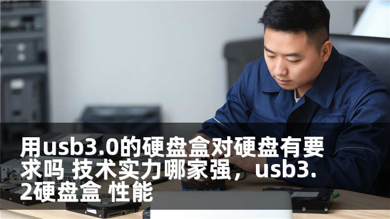 用usb3.0的硬盘盒对硬盘有要求吗 技术实力哪家强,usb3.2硬盘盒 性能