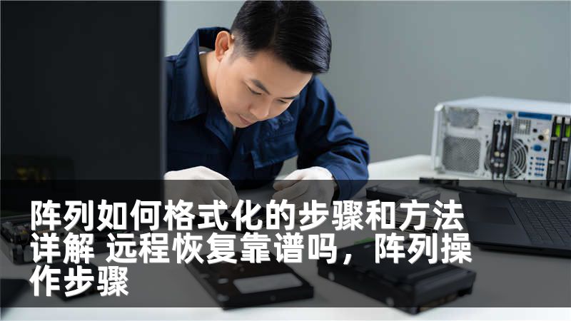 阵列如何格式化的步骤和方法详解 远程恢复靠谱吗，阵列操作步骤