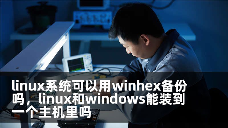 linux系统可以用winhex备份吗，linux和windows能装到一个主机里吗