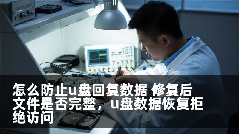 怎么防止u盘回复数据 修复后文件是否完整,u盘数据恢复拒绝访问