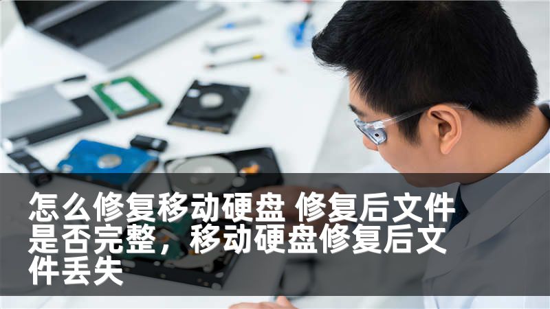 怎么修复移动硬盘 修复后文件是否完整,移动硬盘修复后文件丢失