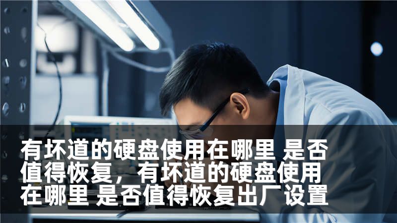 有坏道的硬盘使用在哪里 是否值得恢复，有坏道的硬盘使用在哪里 是否值得恢复出厂设置
