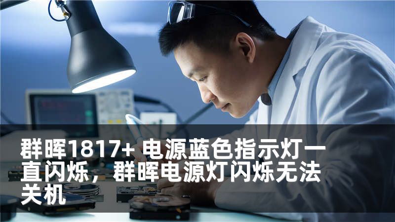 群晖1817+ 电源蓝色指示灯一直闪烁，群晖电源灯闪烁无法关机