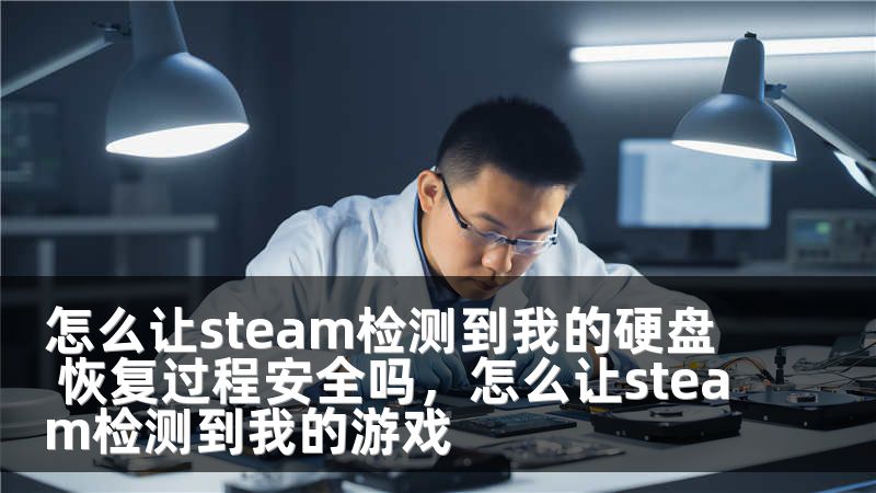 怎么让steam检测到我的硬盘 恢复过程安全吗，怎么让steam检测到我的游戏