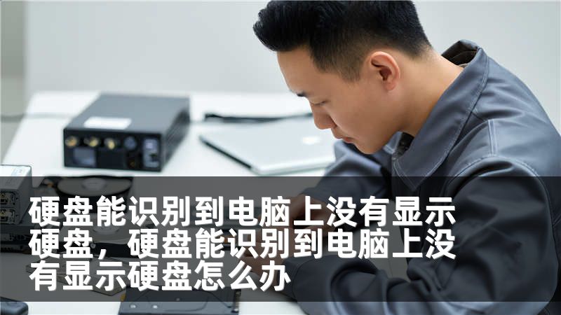 硬盘能识别到电脑上没有显示硬盘，硬盘能识别到电脑上没有显示硬盘怎么办