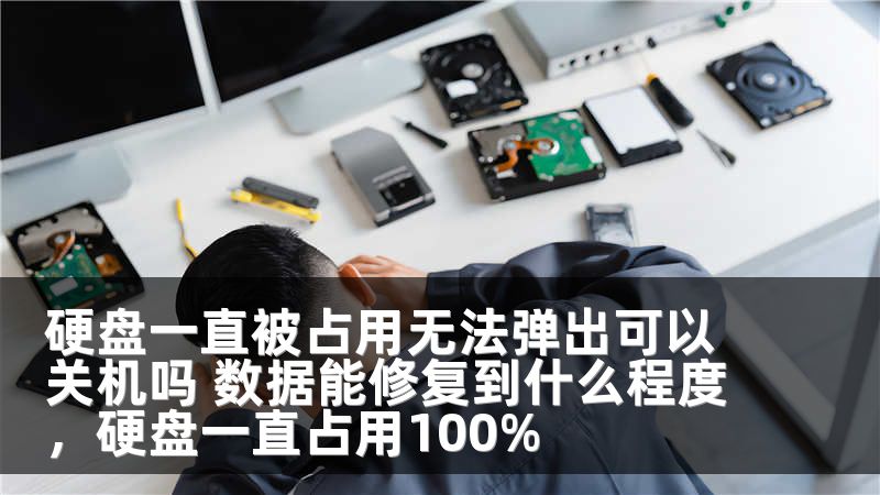 硬盘一直被占用无法弹出可以关机吗 数据能修复到什么程度，硬盘一直占用100%