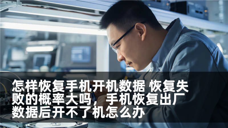 怎样恢复手机开机数据 恢复失败的概率大吗，手机恢复出厂数据后开不了机怎么办