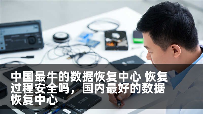 中国最牛的数据恢复中心 恢复过程安全吗，国内最好的数据恢复中心