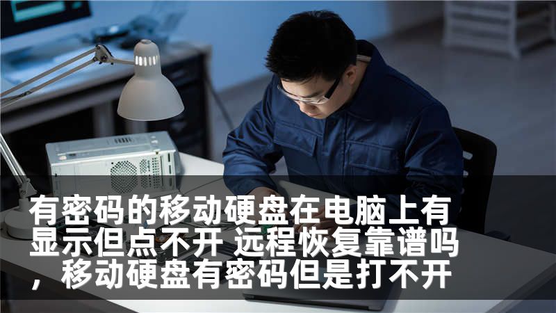 有密码的移动硬盘在电脑上有显示但点不开 远程恢复靠谱吗，移动硬盘有密码但是打不开