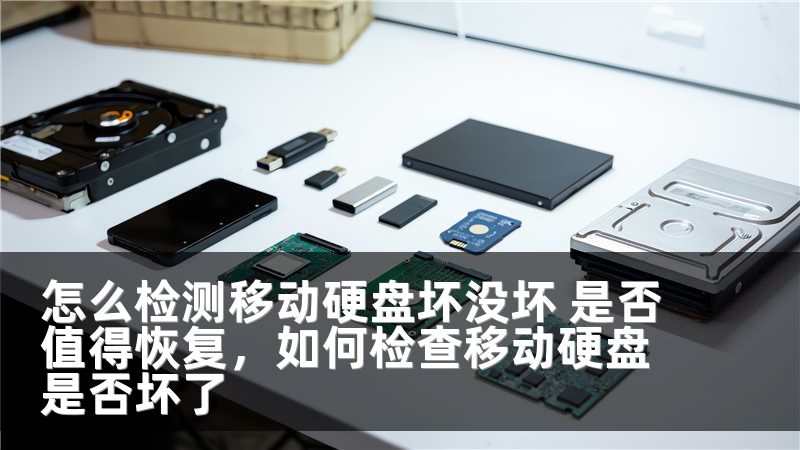 怎么检测移动硬盘坏没坏 是否值得恢复，如何检查移动硬盘是否坏了