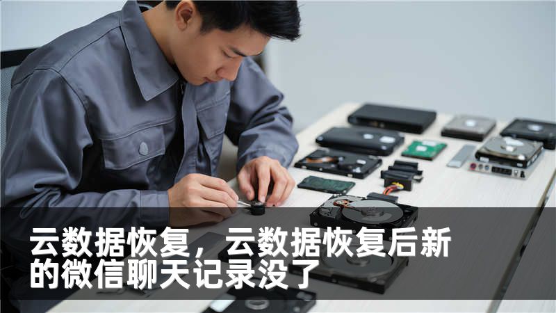 云数据恢复,云数据恢复后新的微信聊天记录没了