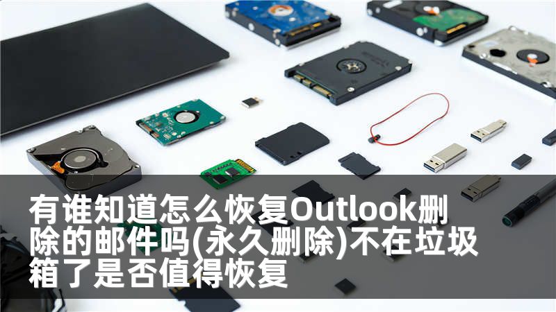 有谁知道怎么恢复Outlook删除的邮件吗(永久删除)不在垃圾箱了是否值得恢复