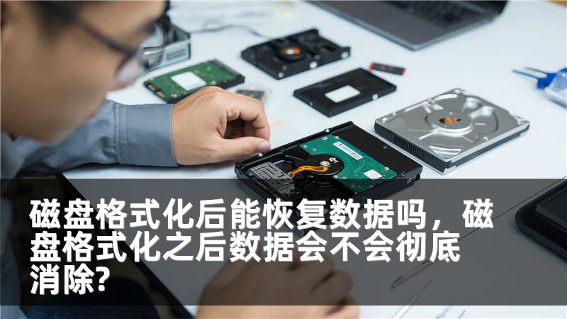 磁盘格式化后能恢复数据吗，磁盘格式化之后数据会不会彻底消除?