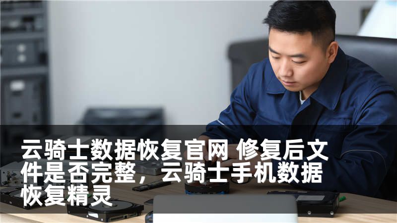 云骑士数据恢复官网 修复后文件是否完整，云骑士手机数据恢复精灵