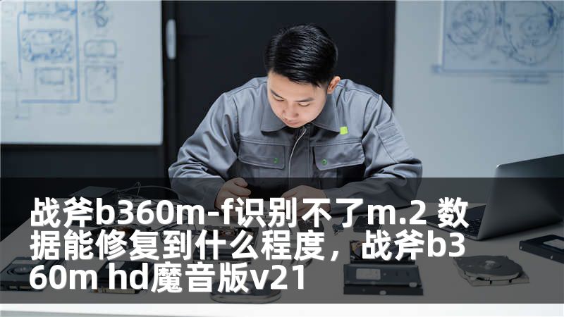 战斧b360m-f识别不了m.2 数据能修复到什么程度,战斧b360m hd魔音版v21