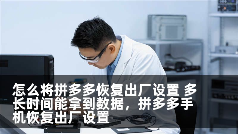 怎么将拼多多恢复出厂设置 多长时间能拿到数据，拼多多手机恢复出厂设置