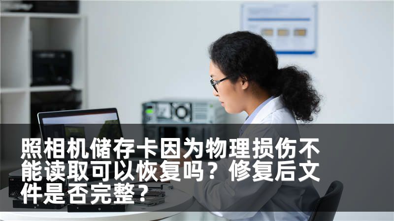 照相机储存卡因为物理损伤不能读取可以恢复吗？修复后文件是否完整？