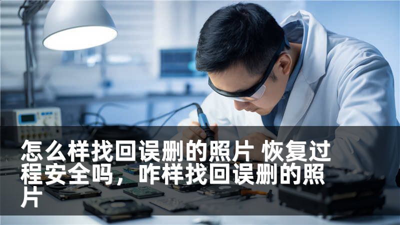 怎么样找回误删的照片 恢复过程安全吗，咋样找回误删的照片