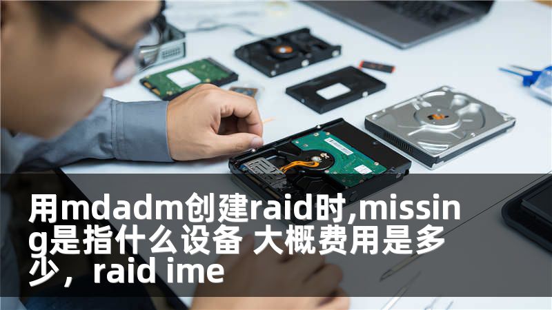用mdadm创建raid时,missing是指什么设备 大概费用是多少，raid ime