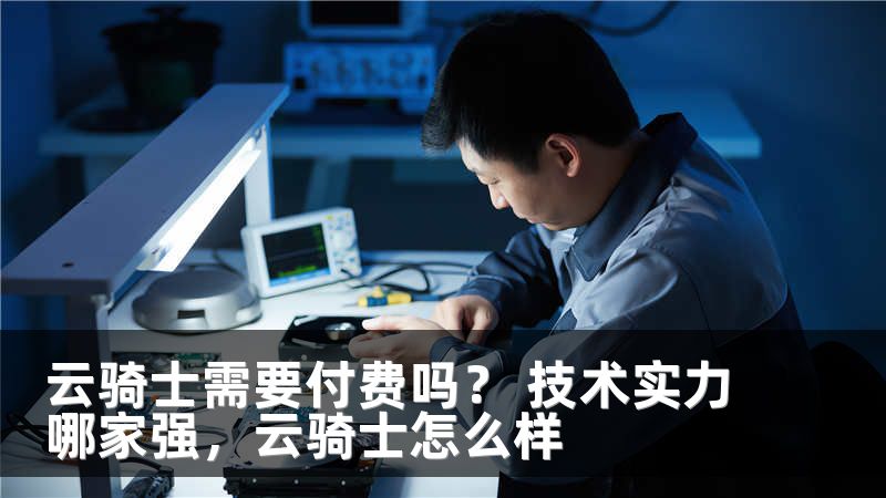 云骑士需要付费吗？ 技术实力哪家强，云骑士怎么样