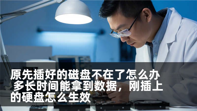 原先插好的磁盘不在了怎么办 多长时间能拿到数据，刚插上的硬盘怎么生效