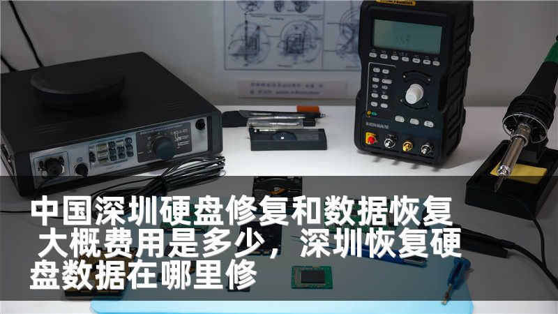 中国深圳硬盘修复和数据恢复 大概费用是多少，深圳恢复硬盘数据在哪里修