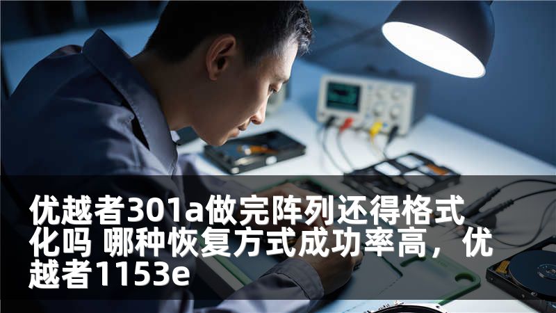优越者301a做完阵列还得格式化吗 哪种恢复方式成功率高，优越者1153e