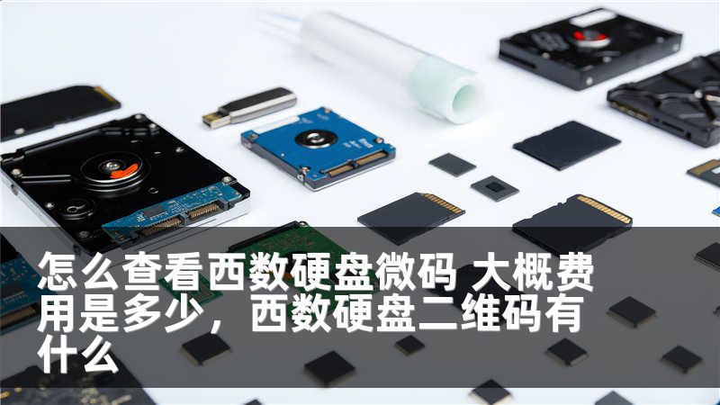 怎么查看西数硬盘微码 大概费用是多少，西数硬盘二维码有什么